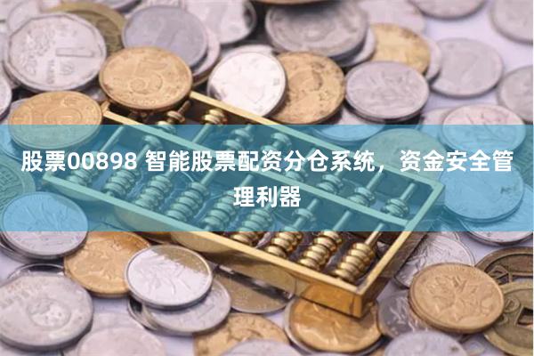 股票00898 智能股票配资分仓系统，资金安全管理利器