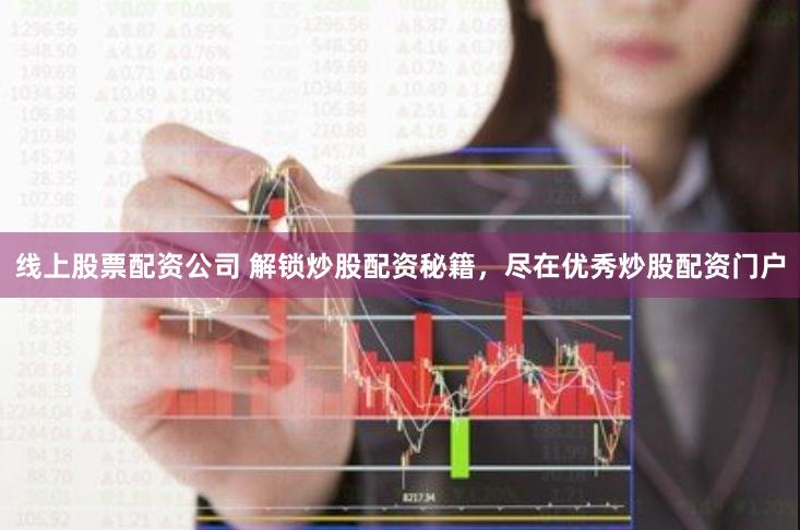 线上股票配资公司 解锁炒股配资秘籍，尽在优秀炒股配资门户